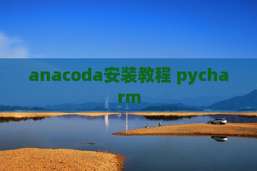 anacoda安装教程 pycharm